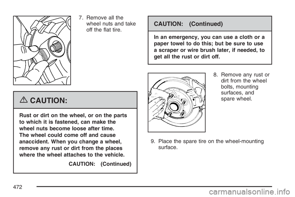 GMC ENVOY DENALI 2007  Owners Manual 7. Remove all the
wheel nuts and take
off the �at tire.
{CAUTION:
Rust or dirt on the wheel, or on the parts
to which it is fastened, can make the
wheel nuts become loose after time.
The wheel could c