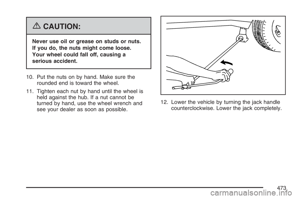 GMC ENVOY DENALI 2007  Owners Manual {CAUTION:
Never use oil or grease on studs or nuts.
If you do, the nuts might come loose.
Your wheel could fall off, causing a
serious accident.
10. Put the nuts on by hand. Make sure the
rounded end 