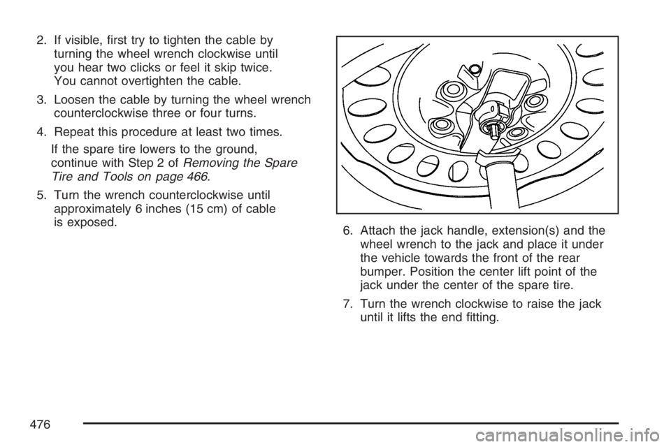 GMC ENVOY DENALI 2007  Owners Manual 2. If visible, �rst try to tighten the cable by
turning the wheel wrench clockwise until
you hear two clicks or feel it skip twice.
You cannot overtighten the cable.
3. Loosen the cable by turning the