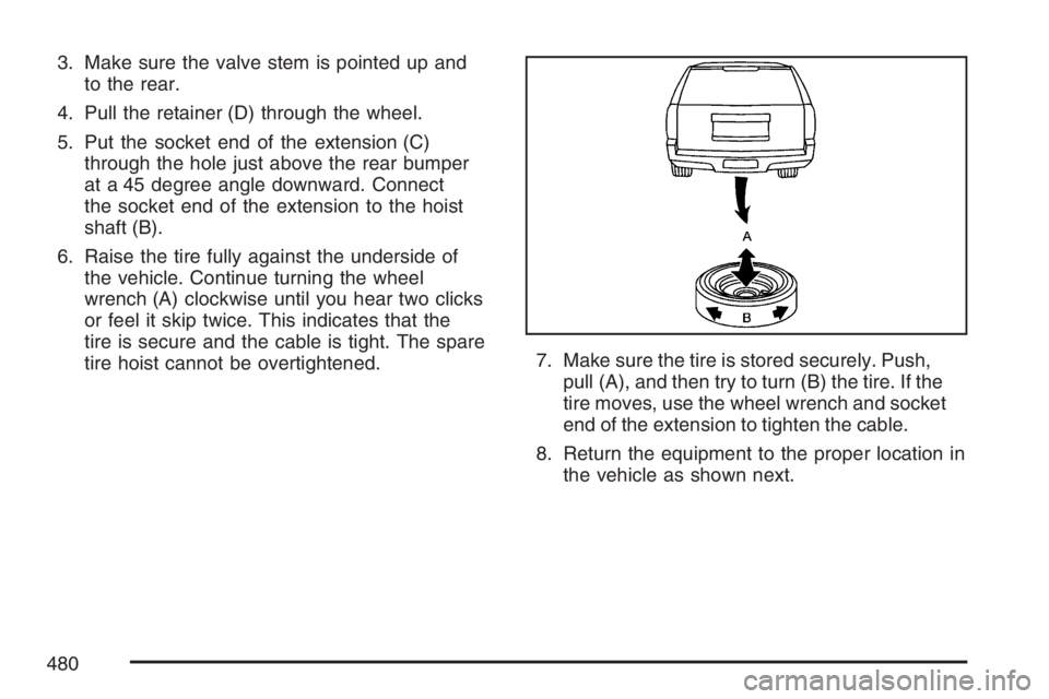 GMC ENVOY DENALI 2007  Owners Manual 3. Make sure the valve stem is pointed up and
to the rear.
4. Pull the retainer (D) through the wheel.
5. Put the socket end of the extension (C)
through the hole just above the rear bumper
at a 45 de