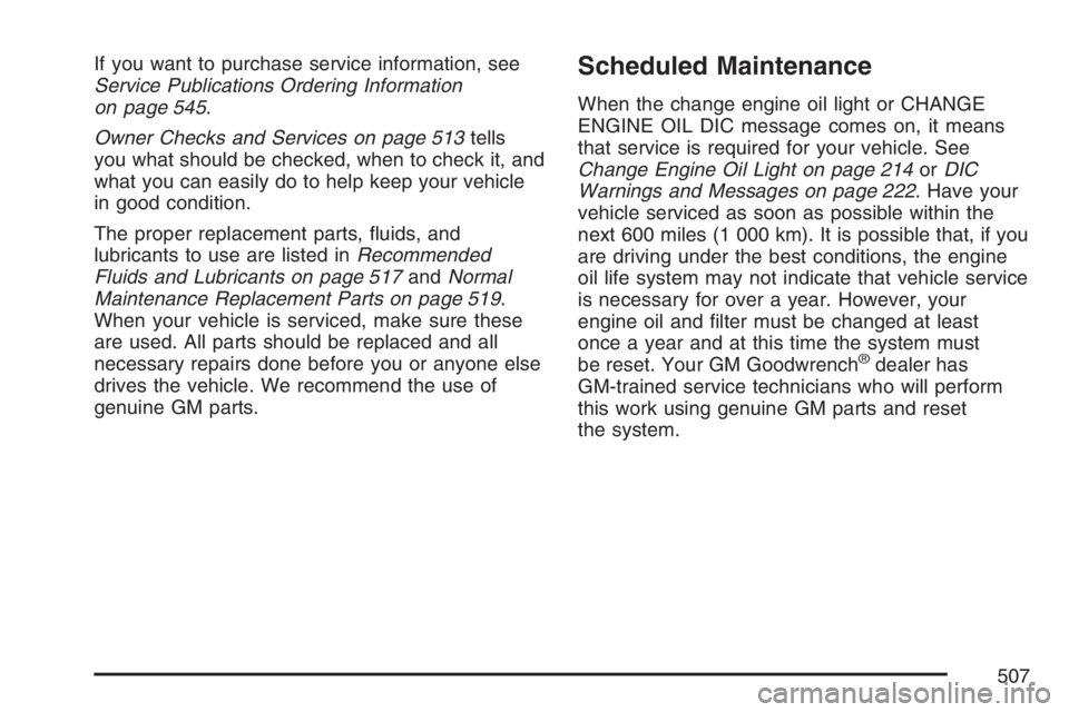 GMC ENVOY DENALI 2007  Owners Manual If you want to purchase service information, see
Service Publications Ordering Information
on page 545.
Owner Checks and Services on page 513tells
you what should be checked, when to check it, and
wha