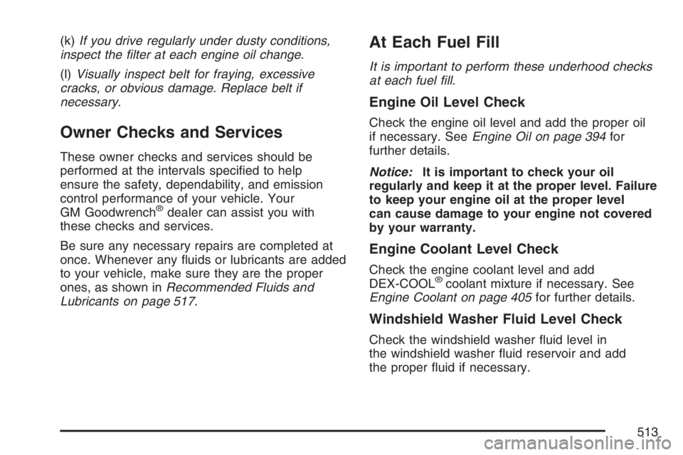 GMC ENVOY DENALI 2007 Workshop Manual (k)If you drive regularly under dusty conditions,
inspect the �lter at each engine oil change.
(l)Visually inspect belt for fraying, excessive
cracks, or obvious damage. Replace belt if
necessary.
Own