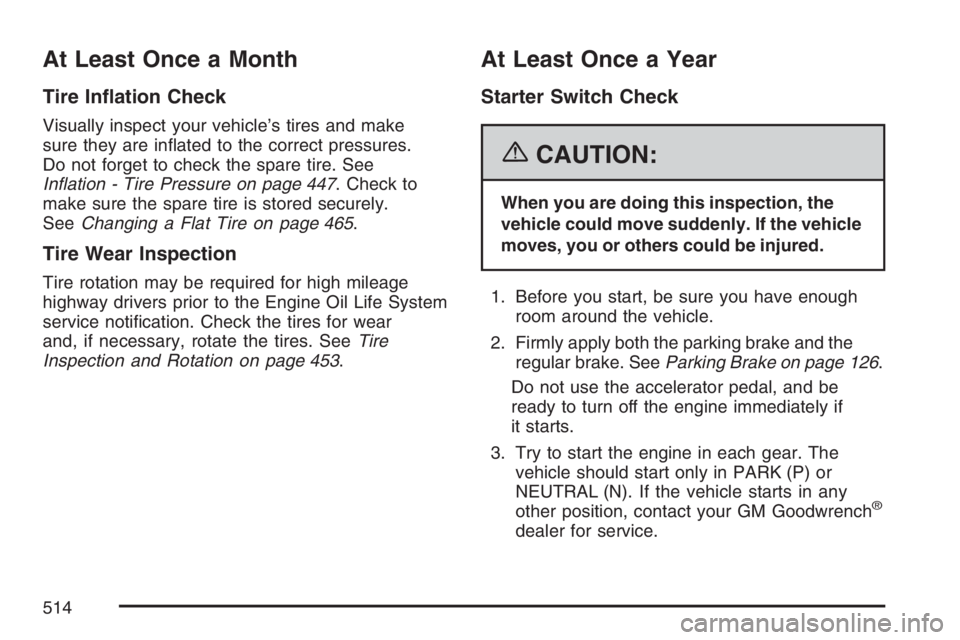 GMC ENVOY DENALI 2007 Workshop Manual At Least Once a Month
Tire In�ation Check
Visually inspect your vehicle’s tires and make
sure they are in�ated to the correct pressures.
Do not forget to check the spare tire. See
In�ation - Tire Pr