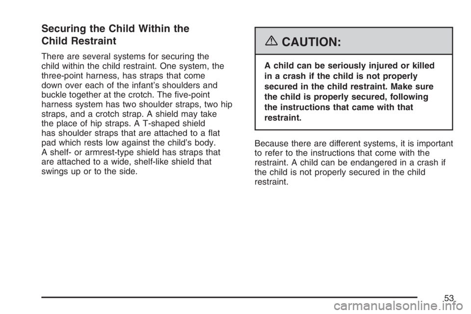 GMC ENVOY DENALI 2007  Owners Manual Securing the Child Within the
Child Restraint
There are several systems for securing the
child within the child restraint. One system, the
three-point harness, has straps that come
down over each of t