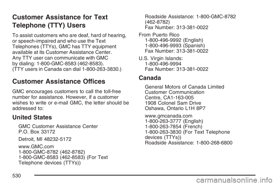 GMC ENVOY DENALI 2007  Owners Manual Customer Assistance for Text
Telephone (TTY) Users
To assist customers who are deaf, hard of hearing,
or speech-impaired and who use the Text
Telephones (TTYs), GMC has TTY equipment
available at its 
