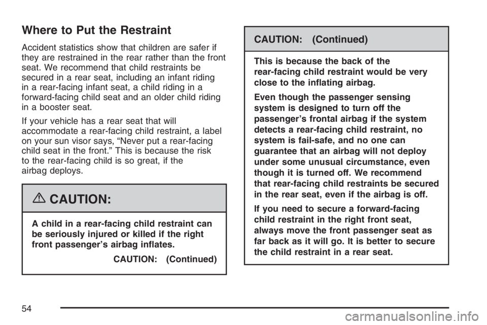 GMC ENVOY DENALI 2007 Workshop Manual Where to Put the Restraint
Accident statistics show that children are safer if
they are restrained in the rear rather than the front
seat. We recommend that child restraints be
secured in a rear seat,