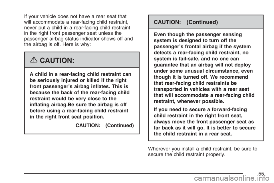 GMC ENVOY DENALI 2007 Workshop Manual If your vehicle does not have a rear seat that
will accommodate a rear-facing child restraint,
never put a child in a rear-facing child restraint
in the right front passenger seat unless the
passenger