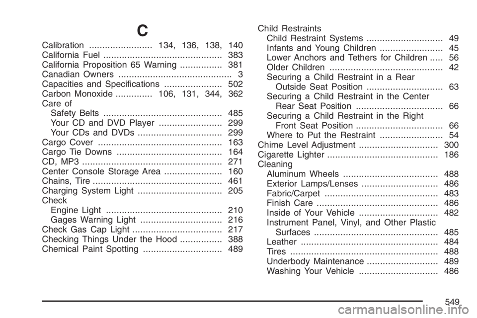 GMC ENVOY DENALI 2007 Owners Manual C
Calibration........................134, 136, 138, 140
California Fuel............................................. 383
California Proposition 65 Warning................ 381
Canadian Owners.......... GMC ENVOY DENALI 2007 Owners Manual C
Calibration........................134, 136, 138, 140
California Fuel............................................. 383
California Proposition 65 Warning................ 381
Canadian Owners..........