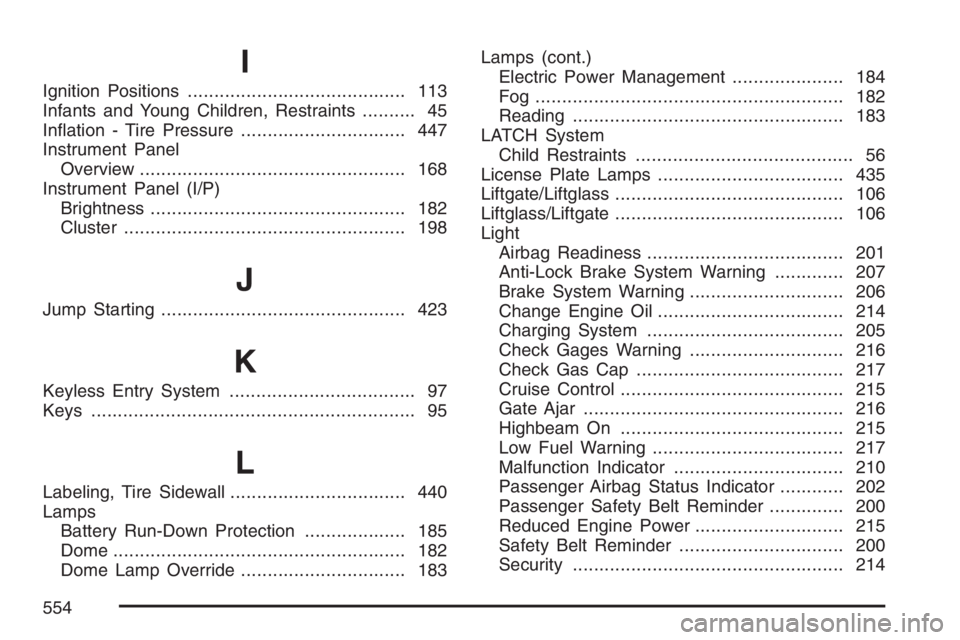 GMC ENVOY DENALI 2007 Owners Manual I
Ignition Positions......................................... 113
Infants and Young Children, Restraints.......... 45
In�ation - Tire Pressure............................... 447
Instrument Panel
Overv