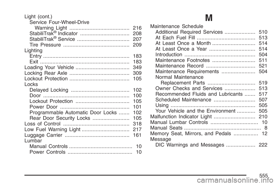 GMC ENVOY DENALI 2007  Owners Manual Light (cont.)
Service Four-Wheel-Drive
Warning Light....................................... 216
StabiliTrak
®Indicator................................ 208
StabiliTrak®Service........................