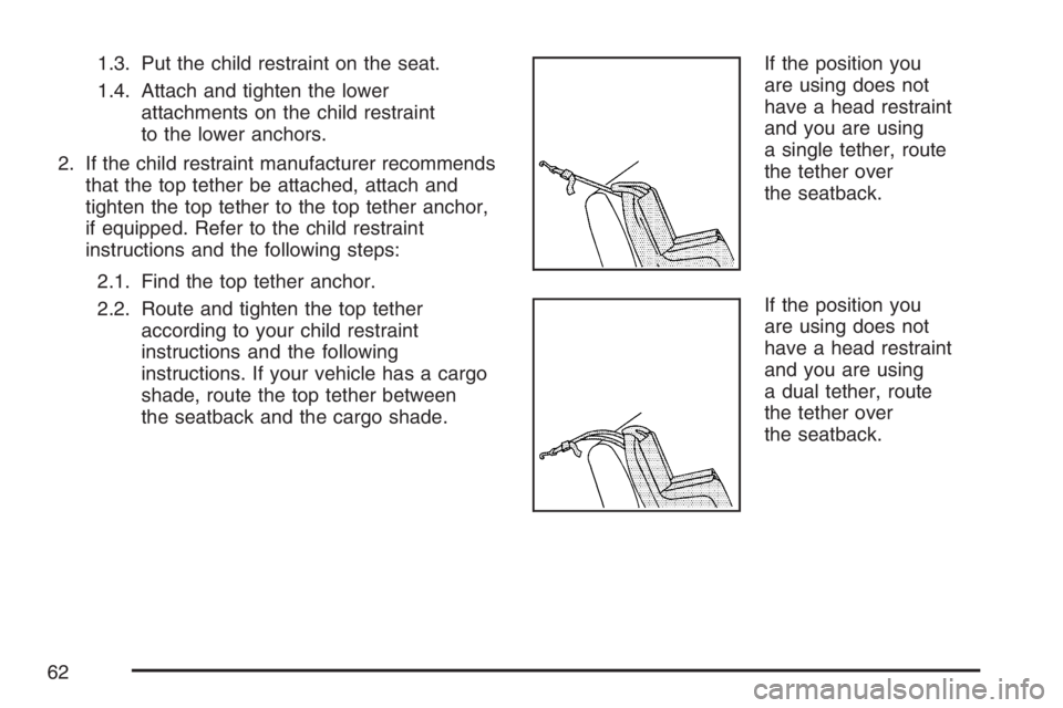 GMC ENVOY DENALI 2007 Repair Manual 1.3. Put the child restraint on the seat.
1.4. Attach and tighten the lower
attachments on the child restraint
to the lower anchors.
2. If the child restraint manufacturer recommends
that the top teth