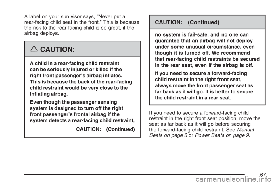 GMC ENVOY DENALI 2007 Repair Manual A label on your sun visor says, “Never put a
rear-facing child seat in the front.” This is because
the risk to the rear-facing child is so great, if the
airbag deploys.
{CAUTION:
A child in a rear