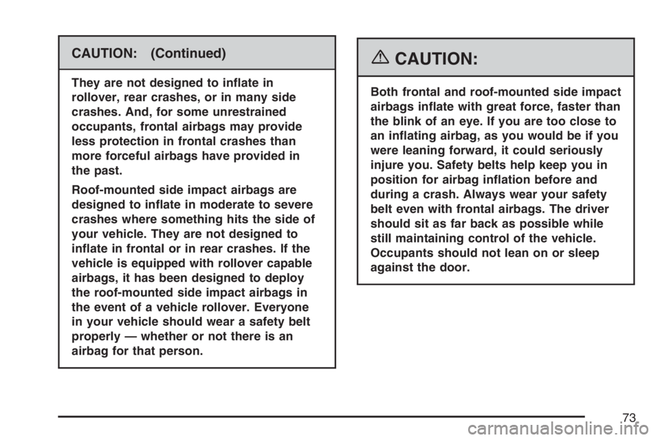 GMC ENVOY DENALI 2007 Manual PDF CAUTION: (Continued)
They are not designed to in�ate in
rollover, rear crashes, or in many side
crashes. And, for some unrestrained
occupants, frontal airbags may provide
less protection in frontal cr