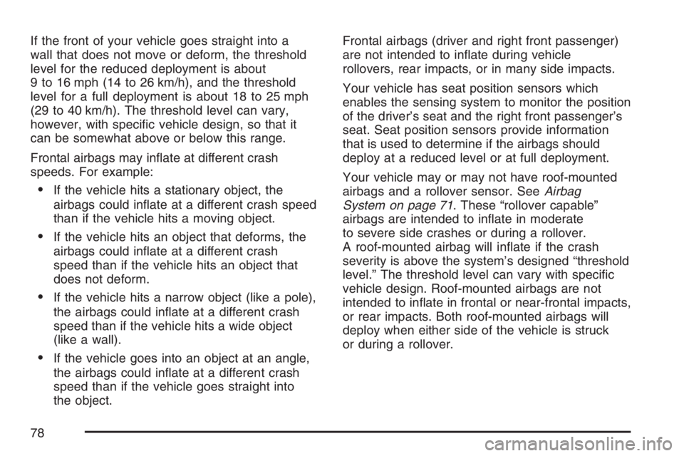 GMC ENVOY DENALI 2007 Manual PDF If the front of your vehicle goes straight into a
wall that does not move or deform, the threshold
level for the reduced deployment is about
9 to 16 mph (14 to 26 km/h), and the threshold
level for a 