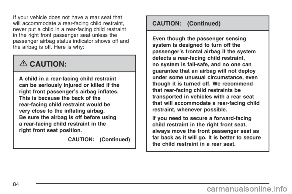 GMC ENVOY DENALI 2007 Manual Online If your vehicle does not have a rear seat that
will accommodate a rear-facing child restraint,
never put a child in a rear-facing child restraint
in the right front passenger seat unless the
passenger
