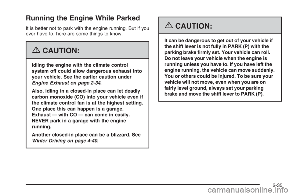 GMC ENVOY DENALI 2006  Owners Manual Running the Engine While Parked
It is better not to park with the engine running. But if you
ever have to, here are some things to know.
{CAUTION:
Idling the engine with the climate control
system off