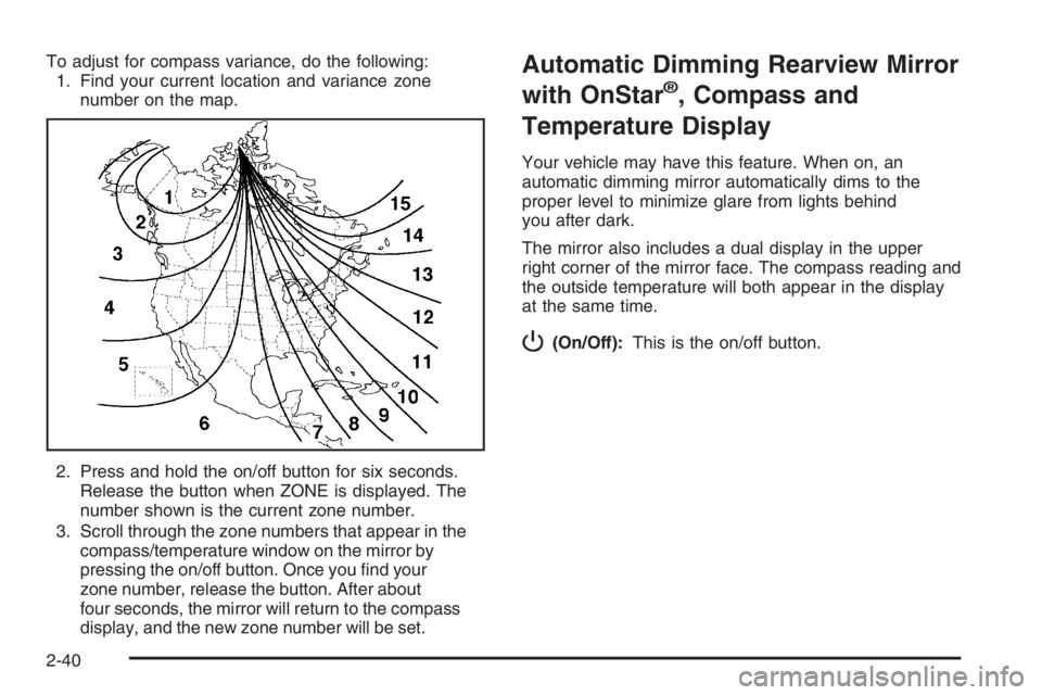 GMC ENVOY DENALI 2006  Owners Manual To adjust for compass variance, do the following:
1. Find your current location and variance zone
number on the map.
2. Press and hold the on/off button for six seconds.
Release the button when ZONE i