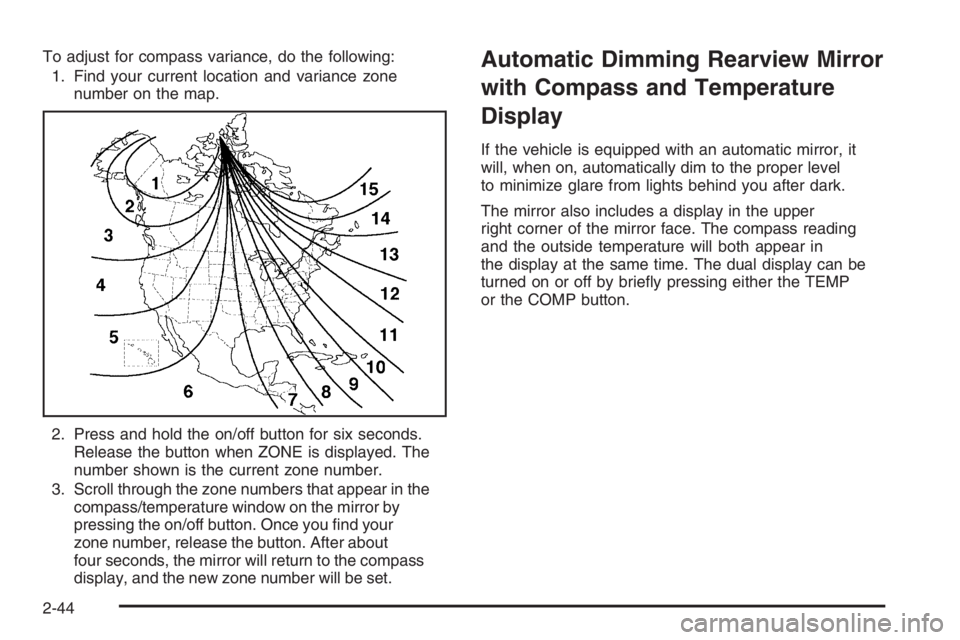 GMC ENVOY DENALI 2006  Owners Manual To adjust for compass variance, do the following:
1. Find your current location and variance zone
number on the map.
2. Press and hold the on/off button for six seconds.
Release the button when ZONE i