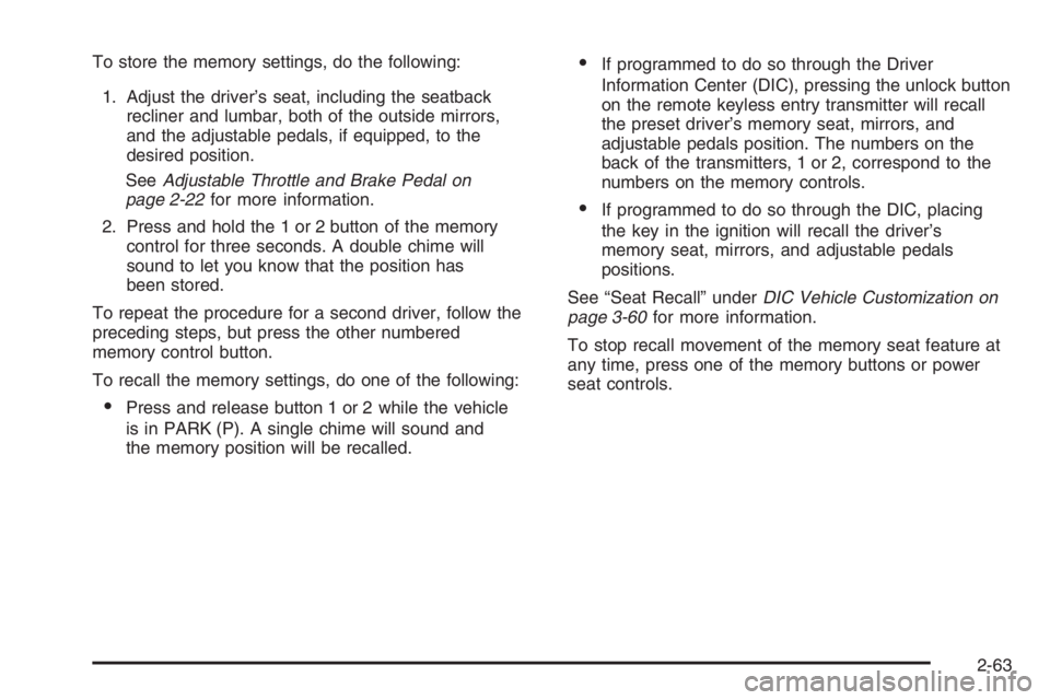 GMC ENVOY DENALI 2006 Owners Manual To store the memory settings, do the following:
1. Adjust the driver’s seat, including the seatback
recliner and lumbar, both of the outside mirrors,
and the adjustable pedals, if equipped, to the
d GMC ENVOY DENALI 2006 Owners Manual To store the memory settings, do the following:
1. Adjust the driver’s seat, including the seatback
recliner and lumbar, both of the outside mirrors,
and the adjustable pedals, if equipped, to the
d