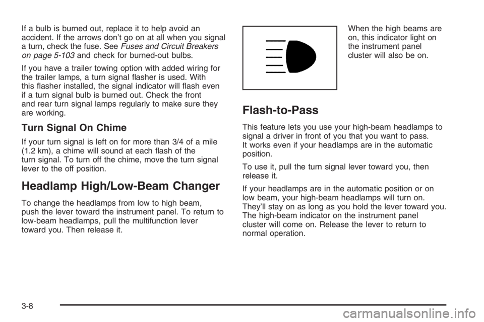 GMC ENVOY DENALI 2006 Owners Manual If a bulb is burned out, replace it to help avoid an
accident. If the arrows don’t go on at all when you signal
a turn, check the fuse. SeeFuses and Circuit Breakers
on page 5-103and check for burne GMC ENVOY DENALI 2006 Owners Manual If a bulb is burned out, replace it to help avoid an
accident. If the arrows don’t go on at all when you signal
a turn, check the fuse. SeeFuses and Circuit Breakers
on page 5-103and check for burne