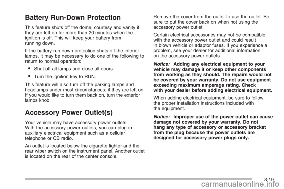 GMC ENVOY DENALI 2006  Owners Manual Battery Run-Down Protection
This feature shuts off the dome, courtesy and vanity if
they are left on for more than 20 minutes when the
ignition is off. This will keep your battery from
running down.
I