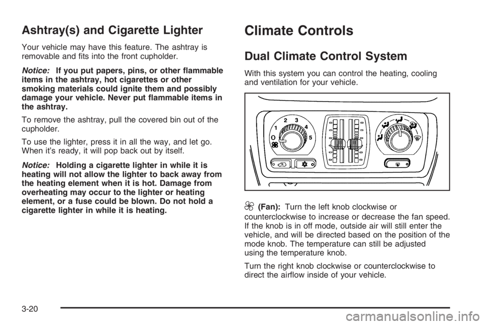 GMC ENVOY DENALI 2006  Owners Manual Ashtray(s) and Cigarette Lighter
Your vehicle may have this feature. The ashtray is
removable and �ts into the front cupholder.
Notice:If you put papers, pins, or other �ammable
items in the ashtray, 