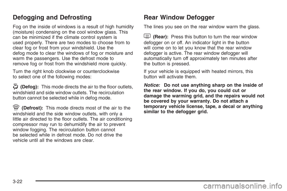 GMC ENVOY DENALI 2006  Owners Manual Defogging and Defrosting
Fog on the inside of windows is a result of high humidity
(moisture) condensing on the cool window glass. This
can be minimized if the climate control system is
used properly.