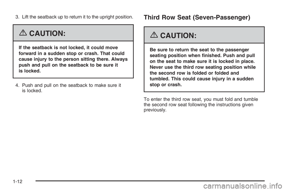 GMC ENVOY DENALI 2006 User Guide 3. Lift the seatback up to return it to the upright position.
{CAUTION:
If the seatback is not locked, it could move
forward in a sudden stop or crash. That could
cause injury to the person sitting th