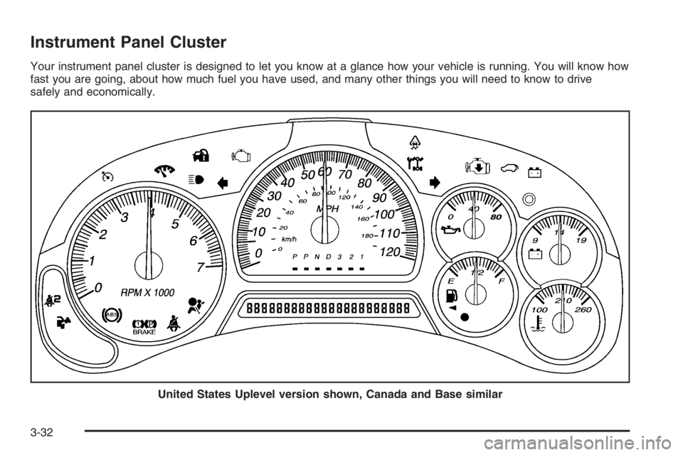 GMC ENVOY DENALI 2006  Owners Manual Instrument Panel Cluster
Your instrument panel cluster is designed to let you know at a glance how your vehicle is running. You will know how
fast you are going, about how much fuel you have used, and