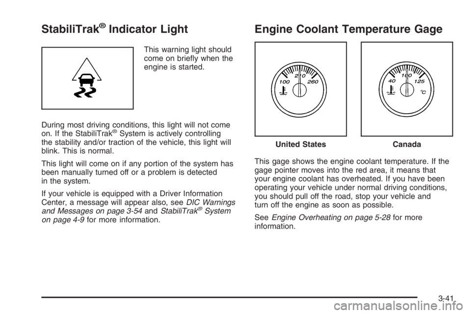 GMC ENVOY DENALI 2006  Owners Manual StabiliTrak®Indicator Light
This warning light should
come on brie�y when the
engine is started.
During most driving conditions, this light will not come
on. If the StabiliTrak
®System is actively c