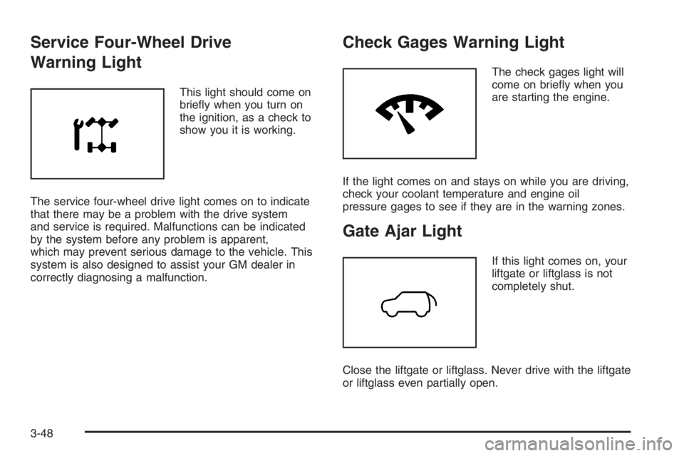 GMC ENVOY DENALI 2006  Owners Manual Service Four-Wheel Drive
Warning Light
This light should come on
brie�y when you turn on
the ignition, as a check to
show you it is working.
The service four-wheel drive light comes on to indicate
tha