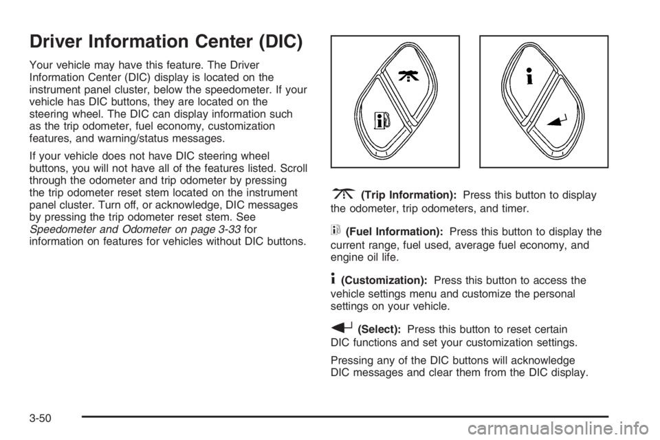 GMC ENVOY DENALI 2006  Owners Manual Driver Information Center (DIC)
Your vehicle may have this feature. The Driver
Information Center (DIC) display is located on the
instrument panel cluster, below the speedometer. If your
vehicle has D