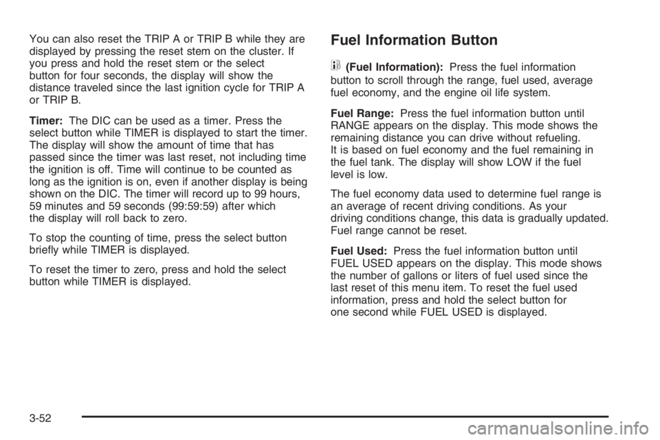 GMC ENVOY DENALI 2006  Owners Manual You can also reset the TRIP A or TRIP B while they are
displayed by pressing the reset stem on the cluster. If
you press and hold the reset stem or the select
button for four seconds, the display will