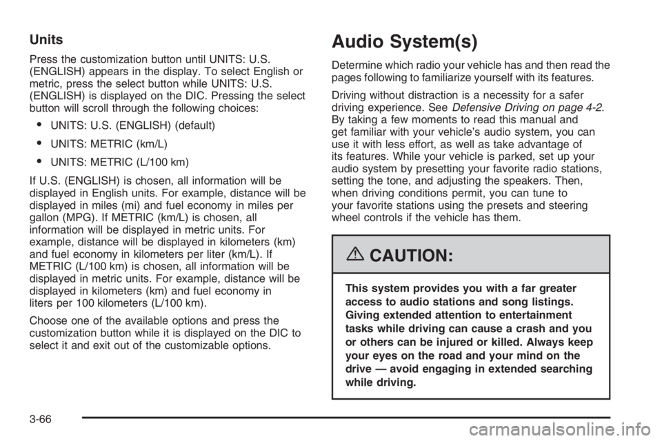 GMC ENVOY DENALI 2006 Owners Manual Units
Press the customization button until UNITS: U.S.
(ENGLISH) appears in the display. To select English or
metric, press the select button while UNITS: U.S.
(ENGLISH) is displayed on the DIC. Press GMC ENVOY DENALI 2006 Owners Manual Units
Press the customization button until UNITS: U.S.
(ENGLISH) appears in the display. To select English or
metric, press the select button while UNITS: U.S.
(ENGLISH) is displayed on the DIC. Press