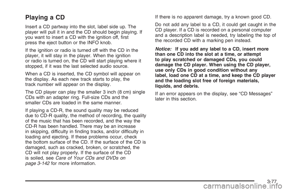 GMC ENVOY DENALI 2006  Owners Manual Playing a CD
Insert a CD partway into the slot, label side up. The
player will pull it in and the CD should begin playing. If
you want to insert a CD with the ignition off, �rst
press the eject button