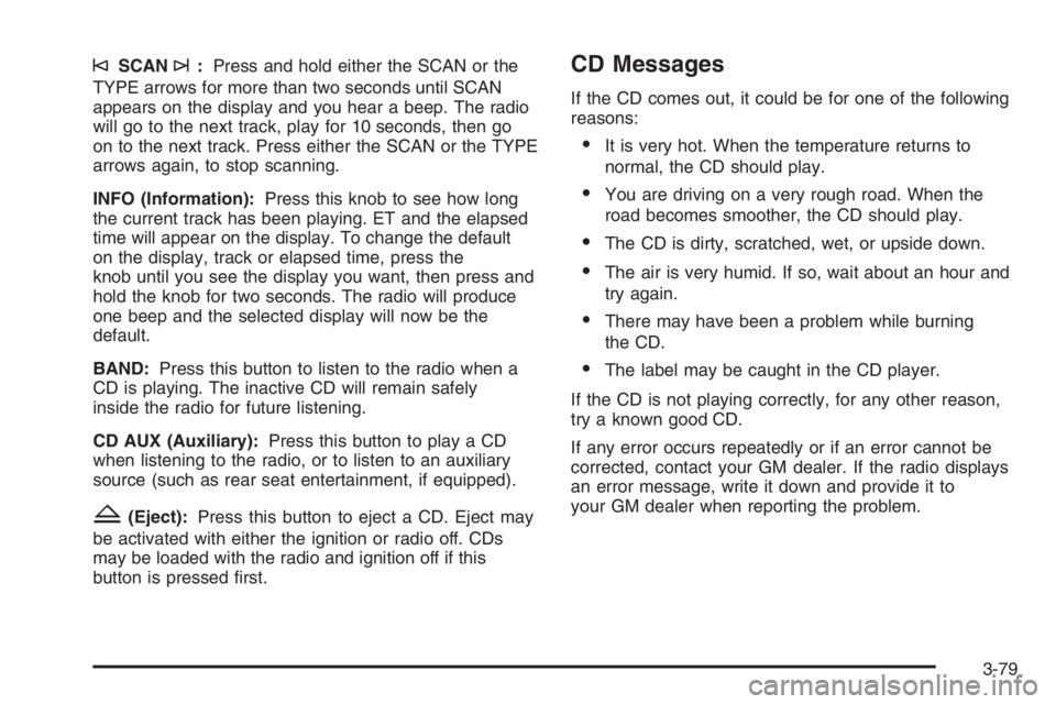 GMC ENVOY DENALI 2006  Owners Manual ©SCAN¨:Press and hold either the SCAN or the
TYPE arrows for more than two seconds until SCAN
appears on the display and you hear a beep. The radio
will go to the next track, play for 10 seconds, th