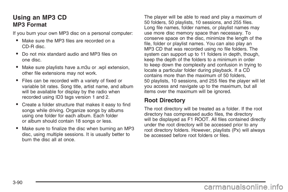 GMC ENVOY DENALI 2006  Owners Manual Using an MP3 CD
MP3 Format
If you burn your own MP3 disc on a personal computer:
Make sure the MP3 �les are recorded on a
CD-R disc.
Do not mix standard audio and MP3 �les on
one disc.
Make sure pl