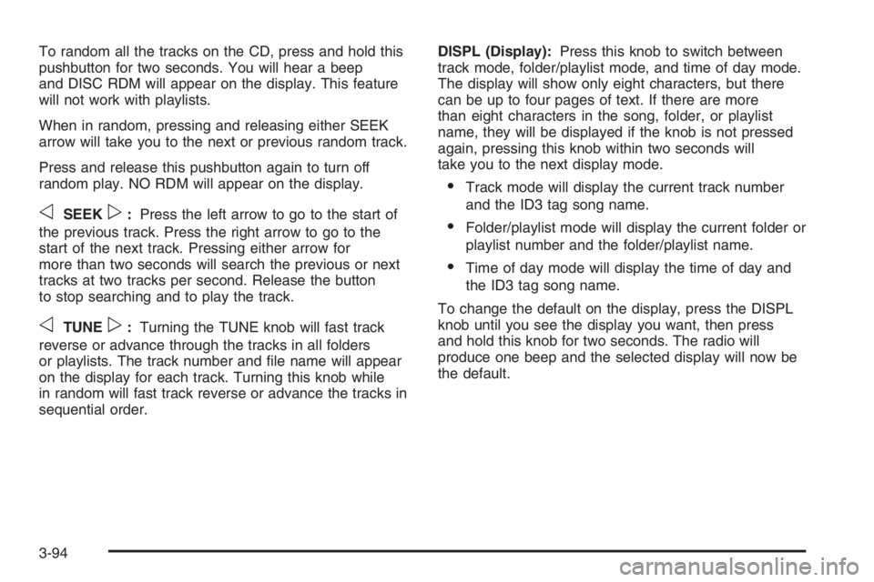 GMC ENVOY DENALI 2006  Owners Manual To random all the tracks on the CD, press and hold this
pushbutton for two seconds. You will hear a beep
and DISC RDM will appear on the display. This feature
will not work with playlists.
When in ran