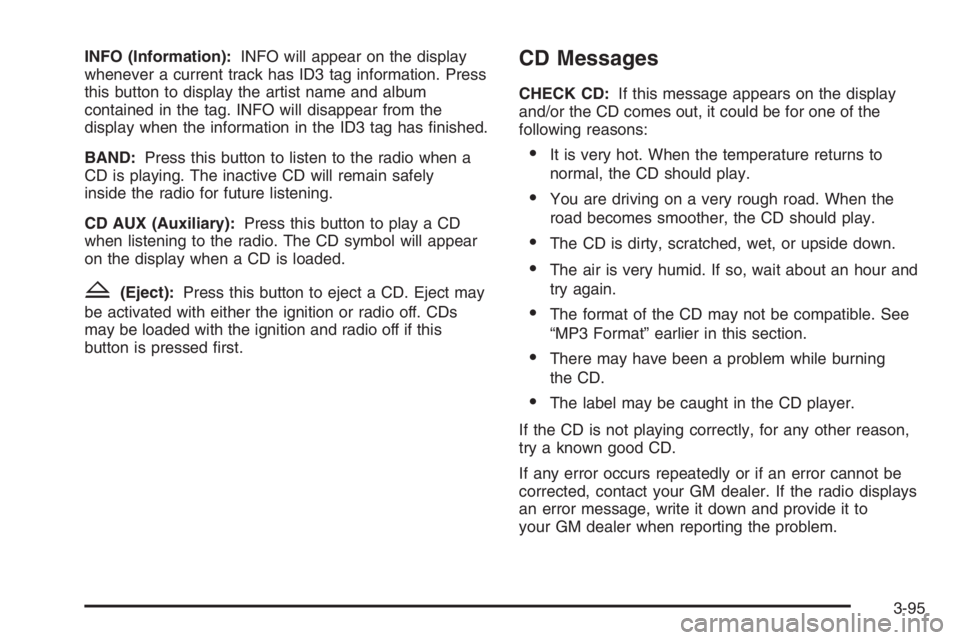 GMC ENVOY DENALI 2006  Owners Manual INFO (Information):INFO will appear on the display
whenever a current track has ID3 tag information. Press
this button to display the artist name and album
contained in the tag. INFO will disappear fr