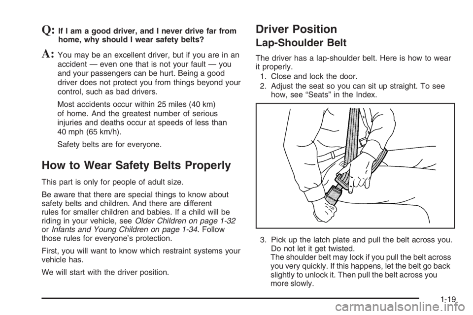 GMC ENVOY DENALI 2006 Owners Manual Q:If I am a good driver, and I never drive far from
home, why should I wear safety belts?
A:You may be an excellent driver, but if you are in an
accident — even one that is not your fault — you
an GMC ENVOY DENALI 2006 Owners Manual Q:If I am a good driver, and I never drive far from
home, why should I wear safety belts?
A:You may be an excellent driver, but if you are in an
accident — even one that is not your fault — you
an