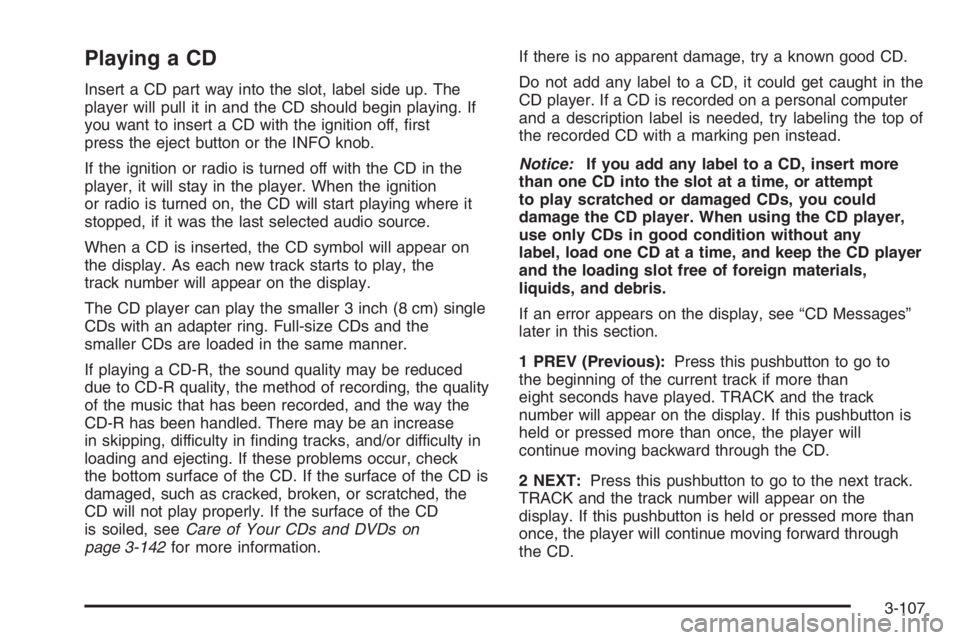 GMC ENVOY DENALI 2006  Owners Manual Playing a CD
Insert a CD part way into the slot, label side up. The
player will pull it in and the CD should begin playing. If
you want to insert a CD with the ignition off, �rst
press the eject butto
