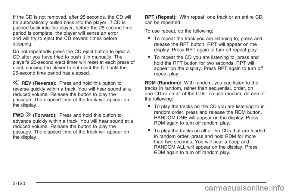GMC ENVOY DENALI 2006 Owners Manual If the CD is not removed, after 25 seconds, the CD will
be automatically pulled back into the player. If CD is
pushed back into the player, before the 25-second time
period is complete, the player wil GMC ENVOY DENALI 2006 Owners Manual If the CD is not removed, after 25 seconds, the CD will
be automatically pulled back into the player. If CD is
pushed back into the player, before the 25-second time
period is complete, the player wil