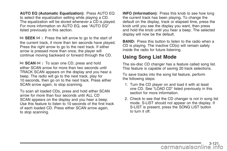 GMC ENVOY DENALI 2006 Owners Manual AUTO EQ (Automatic Equalization):Press AUTO EQ
to select the equalization setting while playing a CD.
The equalization will be stored whenever a CD is played.
For more information on AUTO EQ, see “A GMC ENVOY DENALI 2006 Owners Manual AUTO EQ (Automatic Equalization):Press AUTO EQ
to select the equalization setting while playing a CD.
The equalization will be stored whenever a CD is played.
For more information on AUTO EQ, see “A