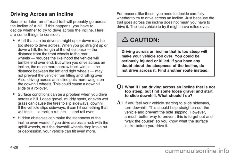 GMC ENVOY DENALI 2006  Owners Manual Driving Across an Incline
Sooner or later, an off-road trail will probably go across
the incline of a hill. If this happens, you have to
decide whether to try to drive across the incline. Here
are som