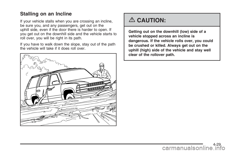 GMC ENVOY DENALI 2006  Owners Manual Stalling on an Incline
If your vehicle stalls when you are crossing an incline,
be sure you, and any passengers, get out on the
uphill side, even if the door there is harder to open. If
you get out on