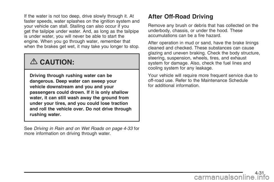 GMC ENVOY DENALI 2006  Owners Manual If the water is not too deep, drive slowly through it. At
faster speeds, water splashes on the ignition system and
your vehicle can stall. Stalling can also occur if you
get the tailpipe under water. 