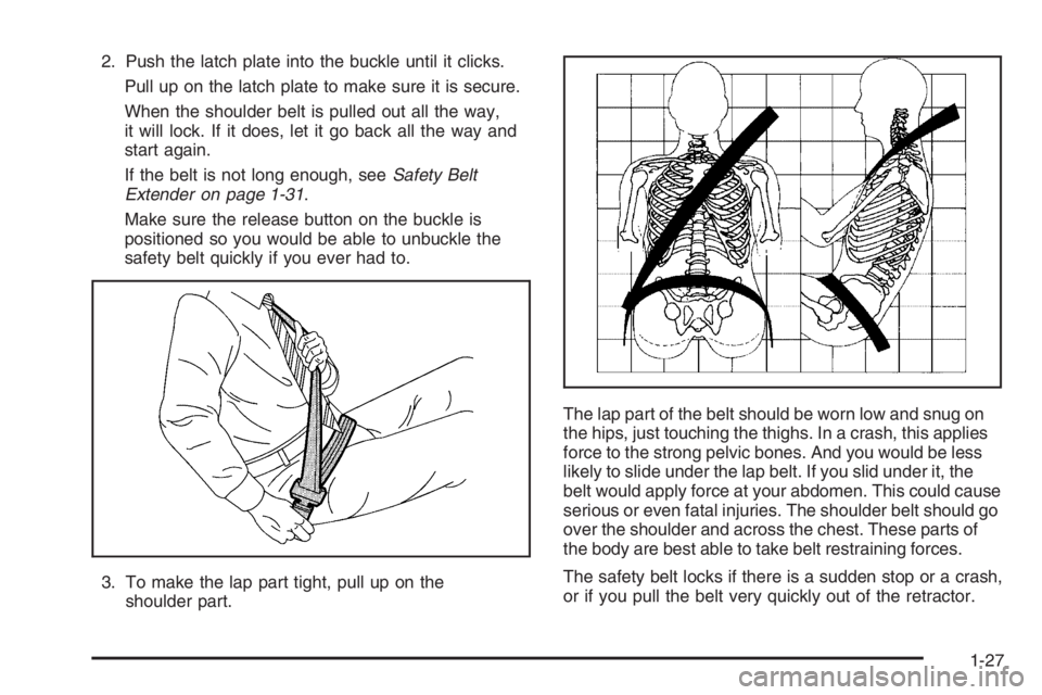 GMC ENVOY DENALI 2006 Owners Guide 2. Push the latch plate into the buckle until it clicks.
Pull up on the latch plate to make sure it is secure.
When the shoulder belt is pulled out all the way,
it will lock. If it does, let it go bac