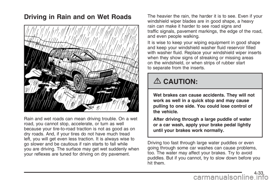 GMC ENVOY DENALI 2006 Owners Manual Driving in Rain and on Wet Roads
Rain and wet roads can mean driving trouble. On a wet
road, you cannot stop, accelerate, or turn as well
because your tire-to-road traction is not as good as on
dry ro GMC ENVOY DENALI 2006 Owners Manual Driving in Rain and on Wet Roads
Rain and wet roads can mean driving trouble. On a wet
road, you cannot stop, accelerate, or turn as well
because your tire-to-road traction is not as good as on
dry ro