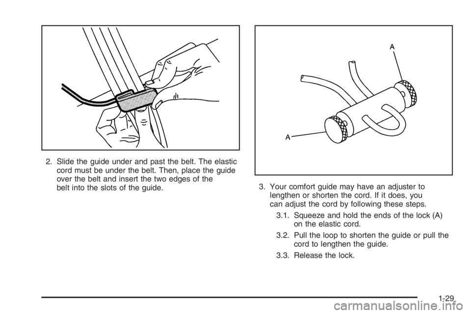 GMC ENVOY DENALI 2006 Owners Guide 2. Slide the guide under and past the belt. The elastic
cord must be under the belt. Then, place the guide
over the belt and insert the two edges of the
belt into the slots of the guide.3. Your comfor