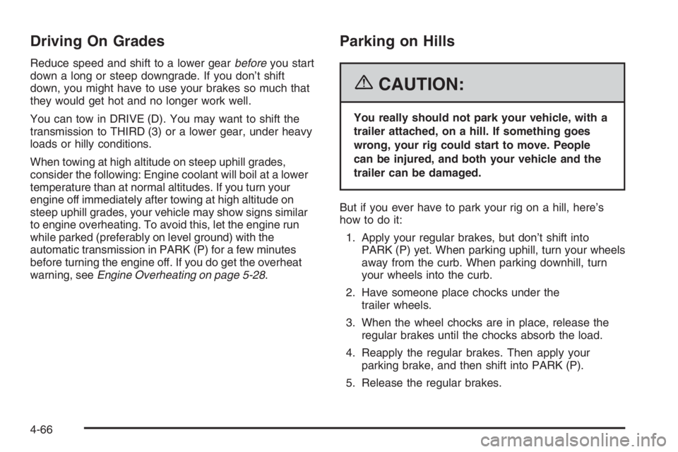 GMC ENVOY DENALI 2006  Owners Manual Driving On Grades
Reduce speed and shift to a lower gearbeforeyou start
down a long or steep downgrade. If you don’t shift
down, you might have to use your brakes so much that
they would get hot and
